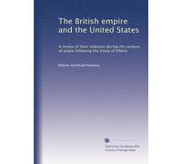 The British empire and the United States: A review of their relations during the century of peace following the treaty of Ghent,