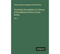 The British Flora Medica. Or, History of the Medicinal Plants of Great Britain: Vol. II