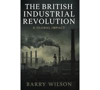 The British Industrial Revolution: A Global Impact