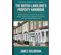 The British Landlord's Property Handbook: What Every UK Landlord Must Know About Tenancy Law, Deposits, Evictions, and Your Legal Obligations (THE BRITISH PROPERTY RIGHTS SERIES)