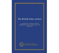 The British letter writers: a comprehensive collection of the best English letters from the 15th century to the present time