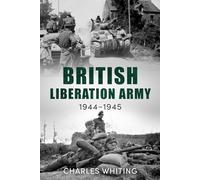 The British Liberation Army: 1944-45 (Forgotten Aspects of World War Two)