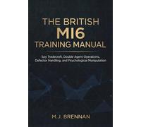 The British MI6 Training Manual: Spy Tradecraft, Double Agent Operations, Defector Handling, and Psychological Manipulation (Intelligence Training Manuals)