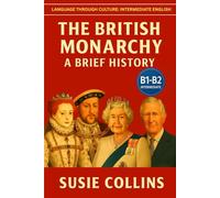 The British Monarchy: A Brief History: Language Through Culture: British English (B1) (Language Through Culture - Intermediate English)