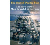 The British Pacific Fleet: The Royal Navy's Most Powerful Strike Force