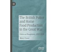 The British Police and Home Food Production in the Great War: Police as Ploughmen, 1917-1918