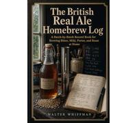 The British Real Ale Homebrew Log: A Batch-by-Batch Record Book for Brewing Bitter, Mild, Porter, and Stout at Home