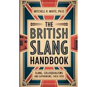 The British Slang Handbook: A Compendium of British Slang, Colloquialisms and Euphemisms, circa 1939