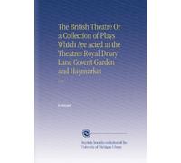 The British Theatre Or a Collection of Plays Which Are Acted at the Theatres Royal Drury Lane Covent Garden and Haymarket: V.23