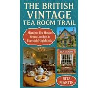 THE BRITISH VINTAGE TEA ROOM TRAIL: Historic Tea Houses from London to the Scottish Highlands