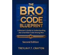 The Bro-Code Blueprint: A Woman's Guide to Understanding the Unwritten Code Among Men