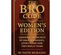 The Bro Code: Women’s Edition: Cracking the Secrets of Male Friendships, Loyalty, and How They Really Think.
