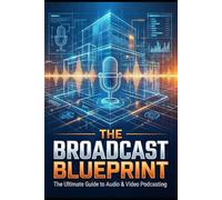 The Broadcast Blueprint: La guida definitiva al Podcasting audio & video
