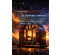 The Broadcast Continues: Consciousness, Death, and the Signal Beyond the Brain