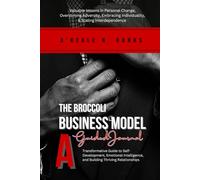 The Broccoli Business Model: A Guided Journal: A Transformative Guide to Self- Development, Emotional Intelligence, and Building Thriving Relationships