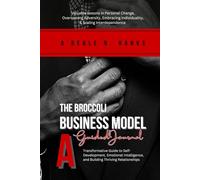 The Broccoli Business Model: A Guided Journal: A Transformative Guide to Self- Development, Emotional Intelligence, and Building Thriving Relationships