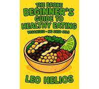The Broke Beginners Guide To Healthy Eating: Veganized No Seed-Oils