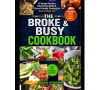 THE BROKE & BUSY COOKBOOK: 47 Budget Recipes, Microwave Meals & Dorm-Friendly Cooking for Real College Life Every Recip by Cost Per Serving - No Kitchen, No Money, No Excuses