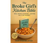 The Broke Girl’s Kitchen Bible: Real-World Cooking for Anyone on a Tiny Budget: Real-World Cooking for Single Moms, College Girls, and Anyone Making Dinner in a Tiny Kitchen with a Tinier Budget