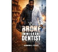 The Broke Immigrant Dentist: A Memoir of Survival, Faith, and Ambition!