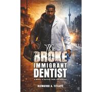 The Broke Immigrant Dentist: A Memoir of Survival, Faith, and Ambition!