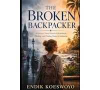 THE BROKEN BACKPACKER: A Literary Travel Novel of Heartbreak, Healing, and Finding Home in Indonesia