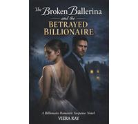 The Broken Ballerina and the Betrayed Billionaire: A Billionaire Romantic Suspense Novel