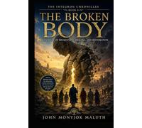 The Broken Body: A Journey of Healing, Restoration, and Wholeness (The Integron Chronicles)
