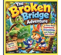 The Broken Bridge Adventure :: A Story About Teamwork, Friendship, and Helping Each Other :::: A Heartwarming Children's Picture Book About Working ... That Everyone Has Special Strengths