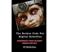 The Broken Code For Digital Rebellion: CONSPIRACY THAT ALMOST BROKE THE NSA