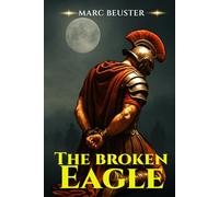 The Broken Eagle: Ancient Rome Adventure - Epic Battles, Intrigue, and Heroism in the Roman Empire (The Eagle Saga - Sons of Rome)