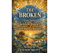 THE BROKEN: God Turns Broken Pieces into Masterpieces