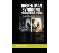 THE BROKEN MAN SYNDROME: THE PUNCHING BAG RESIGNS - A survival Guide for the Women Who is Done Being a Sanctuary for Chaos