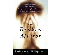 The Broken Mirror: Understanding and Treating Body Dysmorphic Disorder