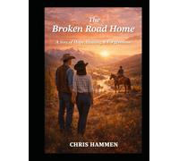 The Broken Road Home: A story of hope, healing, and forgiveness. A Montana ranch becomes a home for a man who lost everything. 6 x 9 250 pages