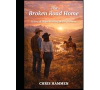 The Broken Road Home: A story of hope, healing, and forgiveness. A Montana ranch becomes a home for a man who lost everything. 6 x 9 250 pages