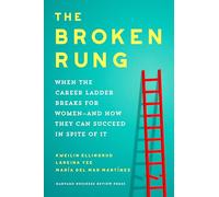 The Broken Rung: When the Corporate Ladder Breaks for Women--and How they can succeed in spite of it