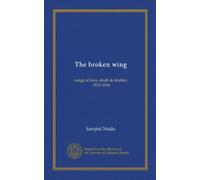 The broken wing (Vol-1): songs of love, death & destiny, 1915-1916