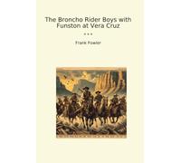 The Broncho Rider Boys with Funston at Vera Cruz (Classic Books)