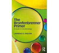 The Bronfenbrenner Primer: A Guide to Develecology