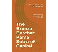 The Bronze Butcher Kama Sutra of Capital: Deconstructing The Whole For The Sum