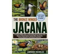 THE BRONZE-WINGED JACANA: A Complete Wildlife Guide To Understanding Bronze-Winged Jacana Behavior, Wetland Habitat, Feeding Habits, Nesting Life, Survival Adaptations, And Ecosystem Importance