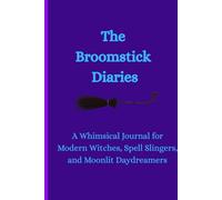 The Broomstick Diaries: A Whimsical Journal for Modern Witches, Spell Slingers, and Moonlit Daydreamers