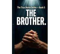 The Brother.: For Every Man Who Has Walked Through Hell and Wished Someone Had Been Walking Beside Him (The True Name Series)