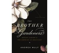 The Brother Gardeners: Botany, Empire, and the Birth of an Obsession