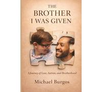 The Brother I Was Given: A Journey of Love, Autism, and Brotherhood