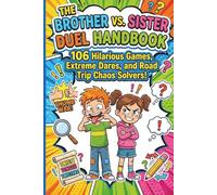 The Brother vs. Sister Duel Handbook: 106 Screen-Free Challenges for Siblings - Hilarious Games, Dares & Puzzles to Bust Boredom on Road Trips, Car Rides & at Home (Ages 6-12)