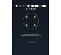 The Brotherhood Circle: Rebuilding Male Friendship, Community, and Connection in Your 30s