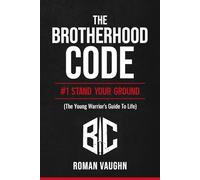 The Brotherhood Code: #1 Stand Your Ground: The Young Warrior’s Guide To Life