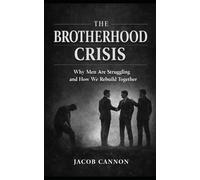 The Brotherhood Crisis: Why Men Are Isolatedand How Brotherhood Restores Strength, Purpose, and Direction